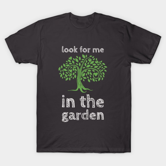 Look For Me In The Garden T-Shirt by morganlilith